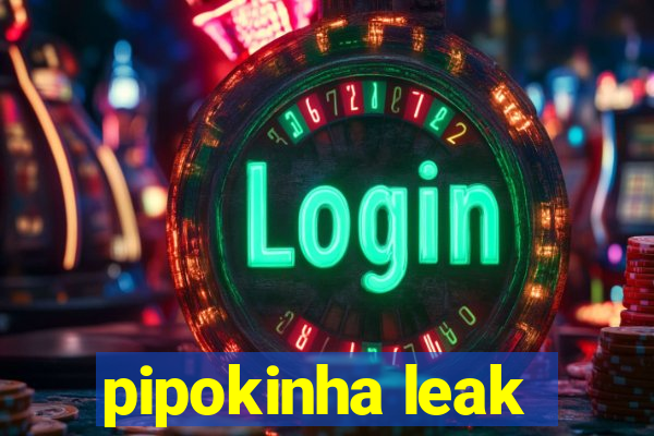 pipokinha leak